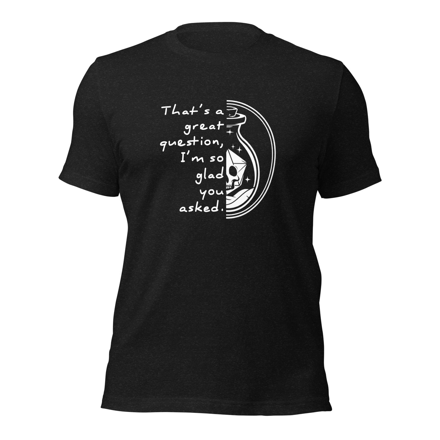 That's a great question - Grimstone Gaming Unisex t-shirt